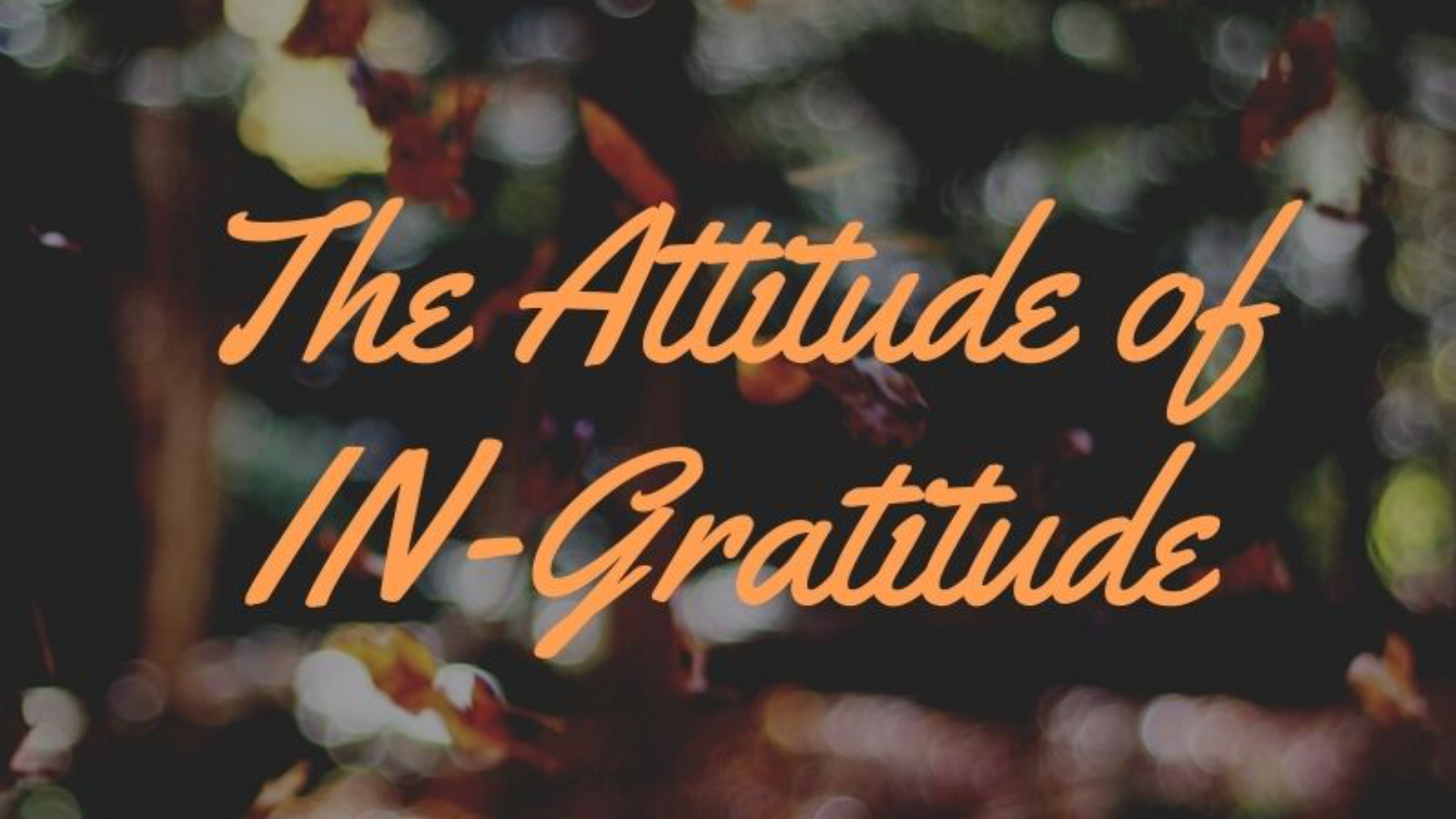 The Attitude of Ingratitude